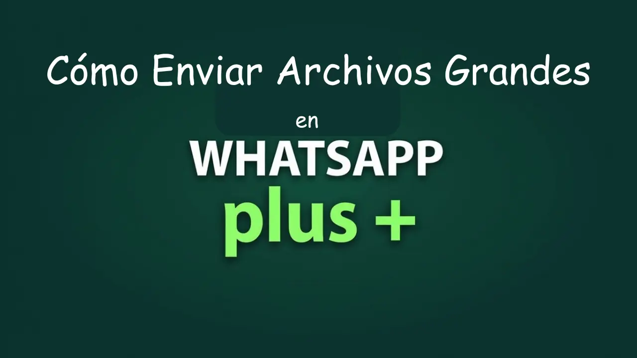 Cómo Enviar Archivos Grandes en WhatsApp Plus